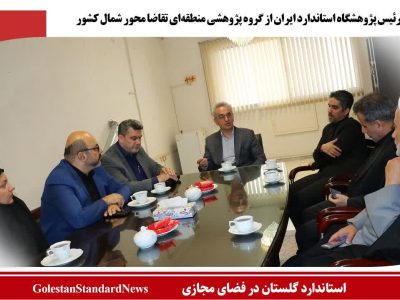 بازدید رئیس پژوهشگاه استاندارد ایران از گروه پژوهشی منطقه‌ای تقاضا محور شمال کشور