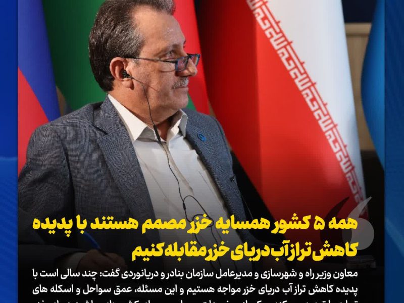 همهٔ ۵ کشور همسایه خزر مصمم هستند با پدیده کاهش تراز آب دریای خزر مقابله کنیم