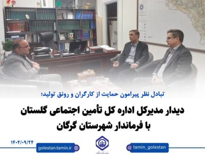 دیدار مدیر کل تامین اجتماعی گلستان با فرماندار شهرستان گرگان